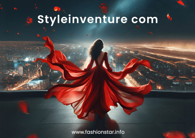 Styleinventure com – The Ultimate Hub for Fashion, Lifestyle, and Entrepreneurship