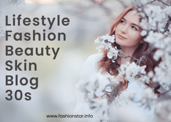 Lifestyle Fashion Beauty Skin Blog 30s: Trends, Skincare & Self-Care Essentials