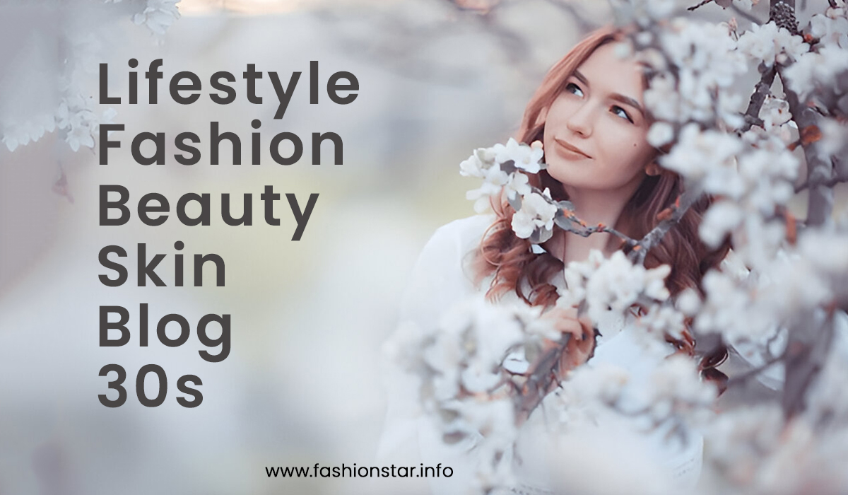 Lifestyle Fashion Beauty Skin Blog 30s: Trends, Skincare & Self-Care Essentials